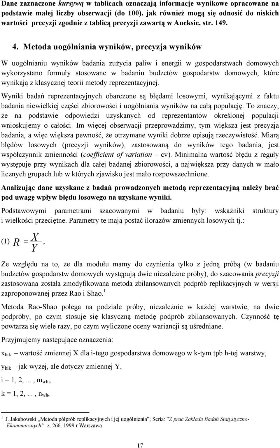 Metoda uogólniania wyników, precyzja wyników W uogólnianiu wyników badania zużycia paliw i energii w gospodarstwach domowych wykorzystano formuły stosowane w badaniu budżetów gospodarstw domowych,