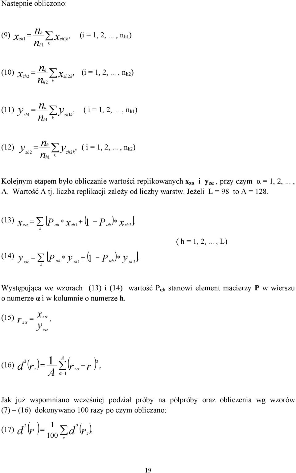 liczba replikacji zależy od liczby warstw. Jeżeli L = 98 to A = 128. [ ], (13) = + ( ) x zα h P αh x zh1 1 P αh x zh 2 y [ ], (14) = + ( ) zα h P αh y zh 1 1 P αh y zh 2 ( h = 1, 2,.