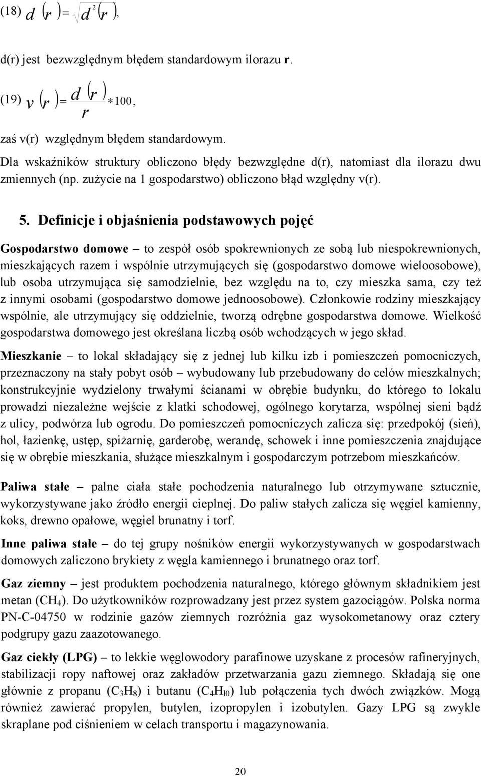 Definicje i objaśnienia podstawowych pojęć Gospodarstwo domowe to zespół osób spokrewnionych ze sobą lub niespokrewnionych, mieszkających razem i wspólnie utrzymujących się (gospodarstwo domowe