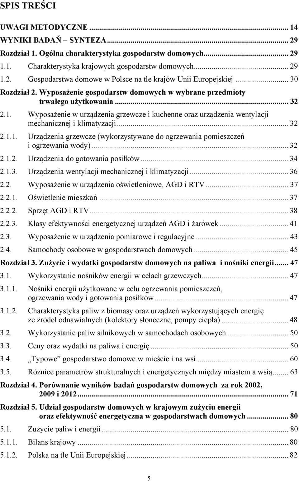 Wyposażenie w urządzenia grzewcze i kuchenne oraz urządzenia wentylacji mechanicznej i klimatyzacji... 32 2.1.1. Urządzenia grzewcze (wykorzystywane do ogrzewania pomieszczeń i ogrzewania wody)... 32 2.1.2. Urządzenia do gotowania posiłków.