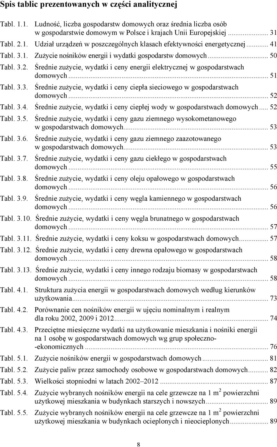 .. 52 Tabl. 3.4. Średnie zużycie, wydatki i ceny ciepłej wody w gospodarstwach domowych... 52 Tabl. 3.5. Średnie zużycie, wydatki i ceny gazu ziemnego wysokometanowego w gospodarstwach domowych.