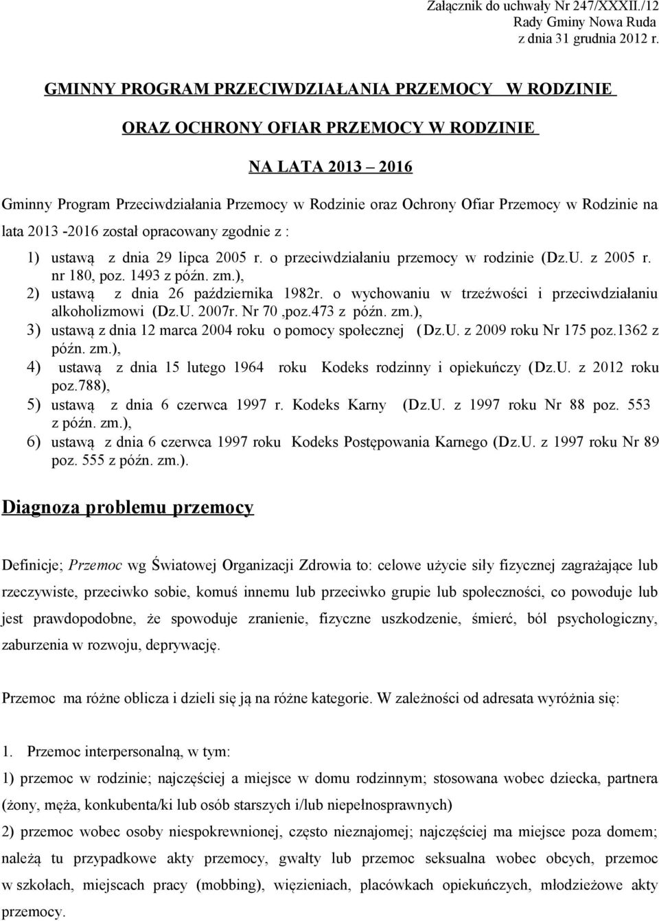 na lata 2013-2016 został opracowany zgodnie z : 1) ustawą z dnia 29 lipca 2005 r. o przeciwdziałaniu przemocy w rodzinie (Dz.U. z 2005 r. nr 180, poz. 1493 z późn. zm.