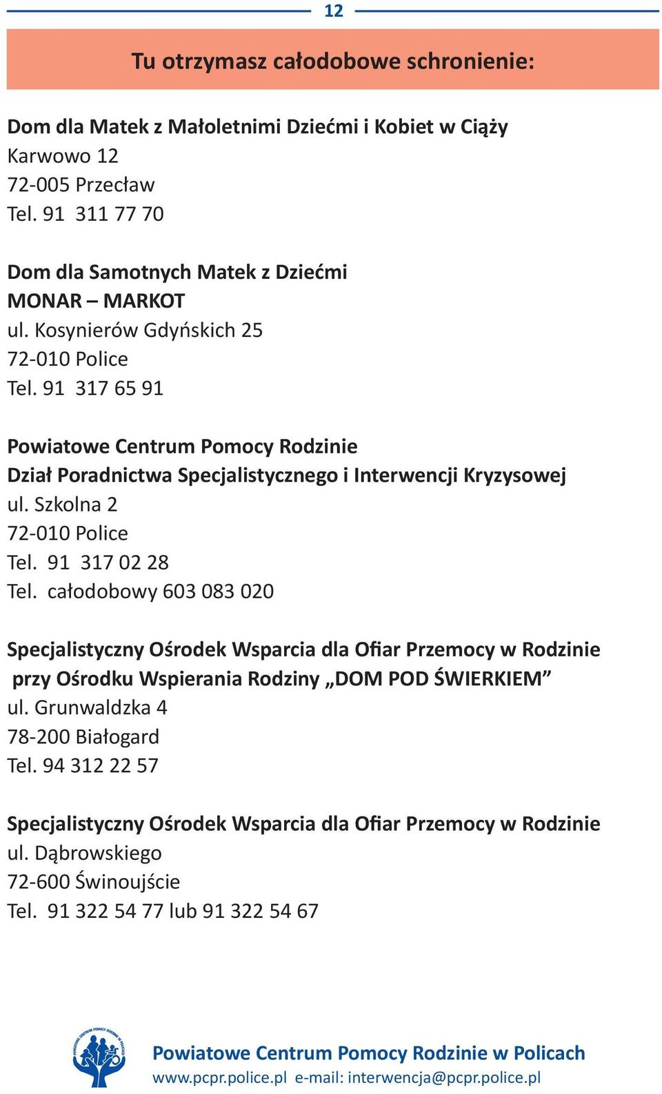 91 317 65 91 Powiatowe Centrum Pomocy Rodzinie Dział Poradnictwa Specjalistycznego i Interwencji Kryzysowej ul. Szkolna 2 72-010 Police Tel. 91 317 02 28 Tel.