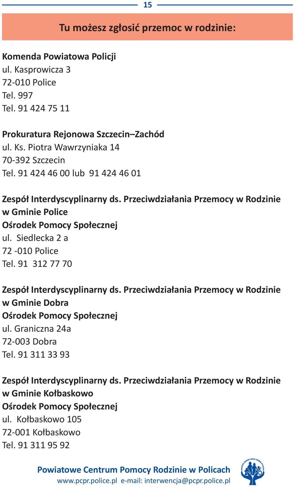 Przeciwdziałania Przemocy w Rodzinie w Gminie Police Ośrodek Pomocy Społecznej ul. Siedlecka 2 a 72-010 Police Tel. 91 312 77 70 Zespół Interdyscyplinarny ds.