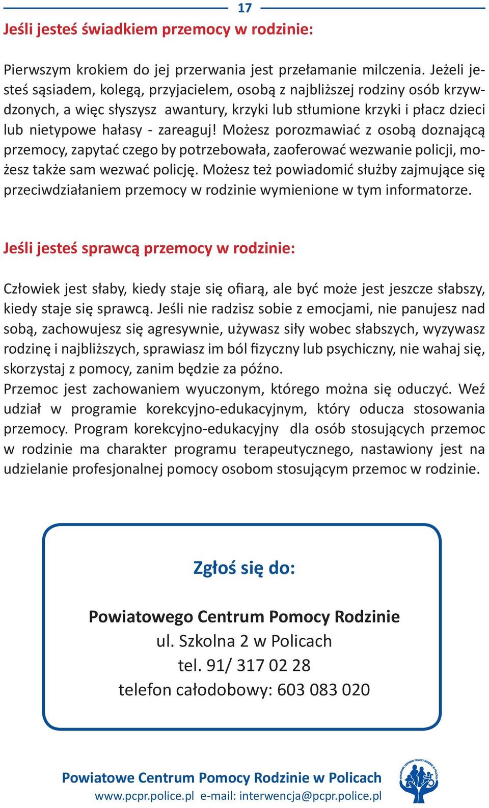 Możesz porozmawiać z osobą doznającą przemocy, zapytać czego by potrzebowała, zaoferować wezwanie policji, możesz także sam wezwać policję.