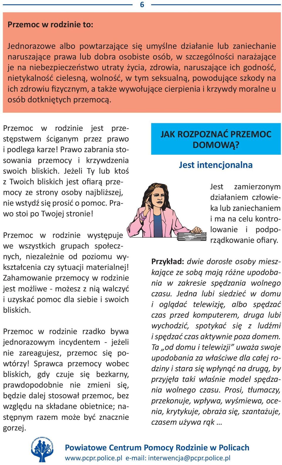 dotkniętych przemocą. Przemoc w rodzinie jest przestępstwem ściganym przez prawo i podlega karze! Prawo zabrania stosowania przemocy i krzywdzenia swoich bliskich.