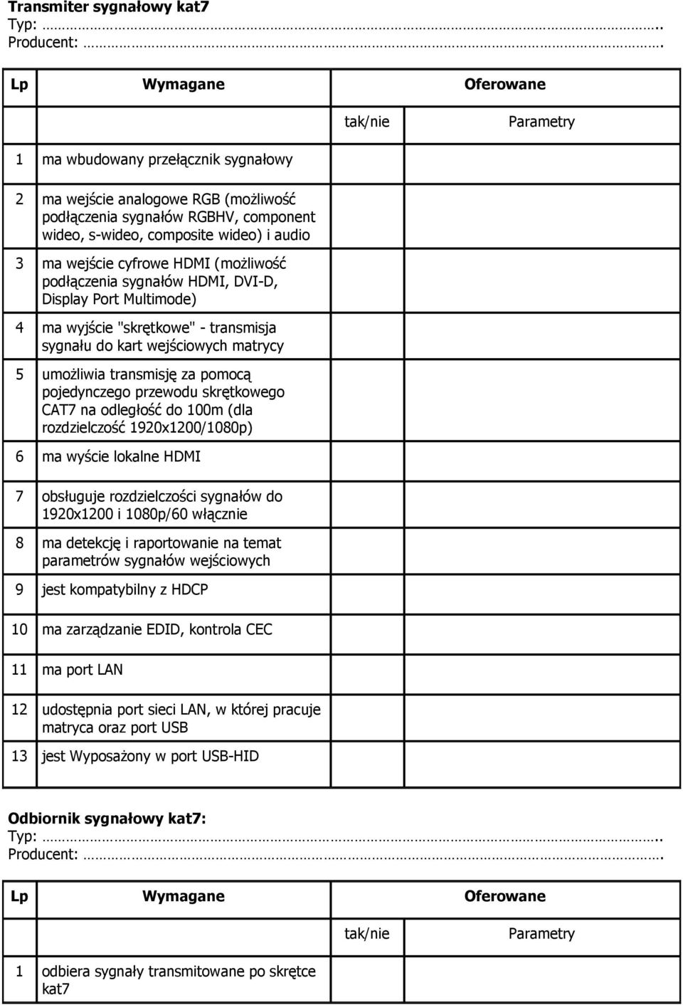 pojedynczego przewodu skrętkowego CAT7 na odległość do 100m (dla rozdzielczość 1920x1200/1080p) 6 ma wyście lokalne HDMI 7 obsługuje rozdzielczości sygnałów do 1920x1200 i 1080p/60 włącznie 8 ma