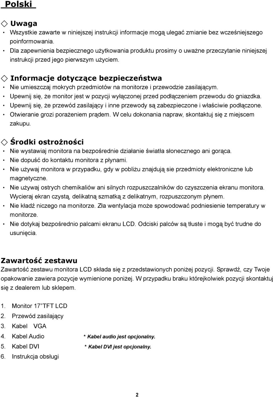 Informacje dotyczące bezpieczeństwa Nie umieszczaj mokrych przedmiotów na monitorze i przewodzie zasilającym. Upewnij się, że monitor jest w pozycji wyłączonej przed podłączeniem przewodu do gniazdka.