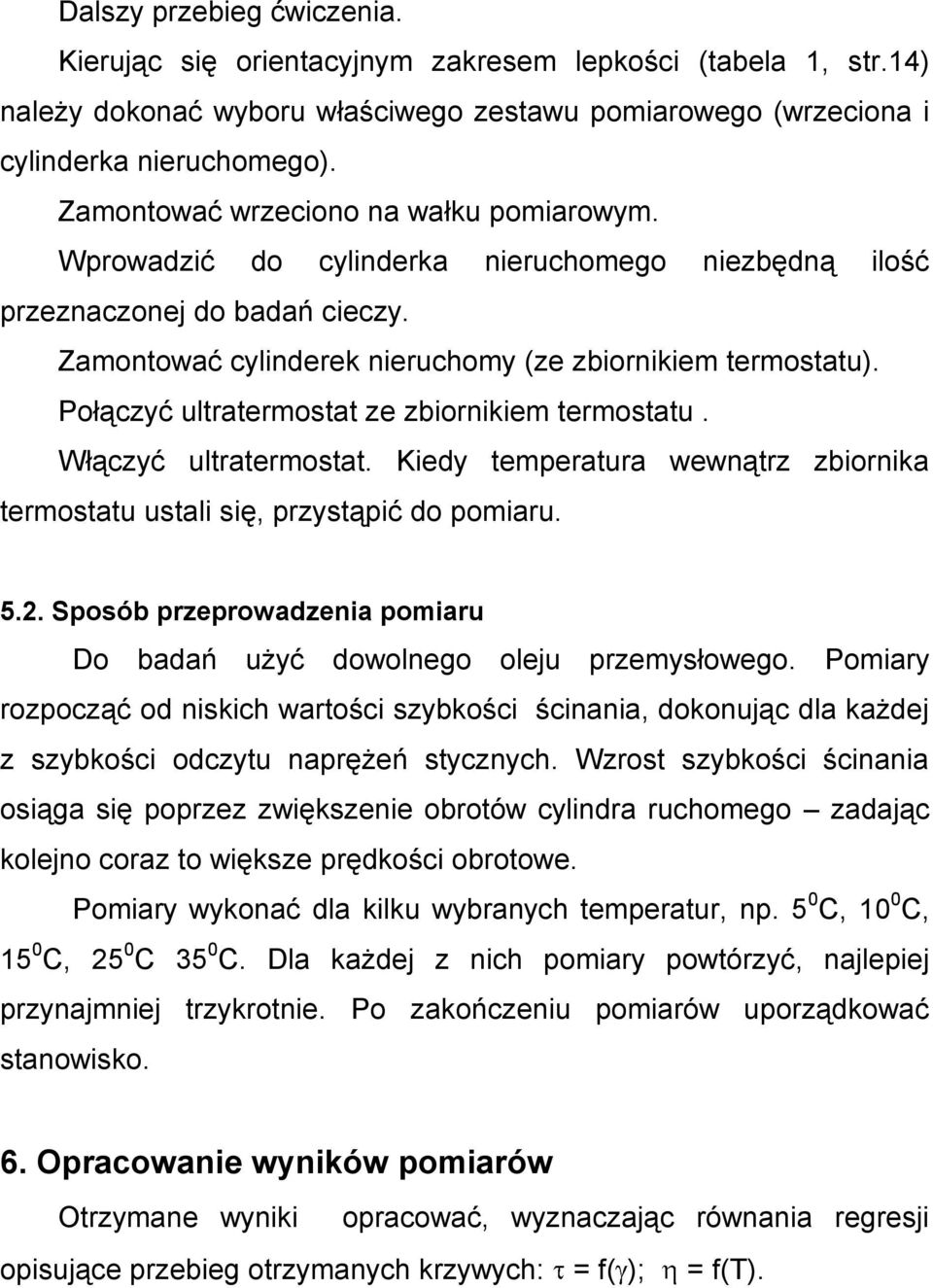 Połączyć ultratermostat ze zbiornikiem termostatu. Włączyć ultratermostat. Kiedy temperatura wewnątrz zbiornika termostatu ustali się, przystąpić do pomiaru. 5.2.