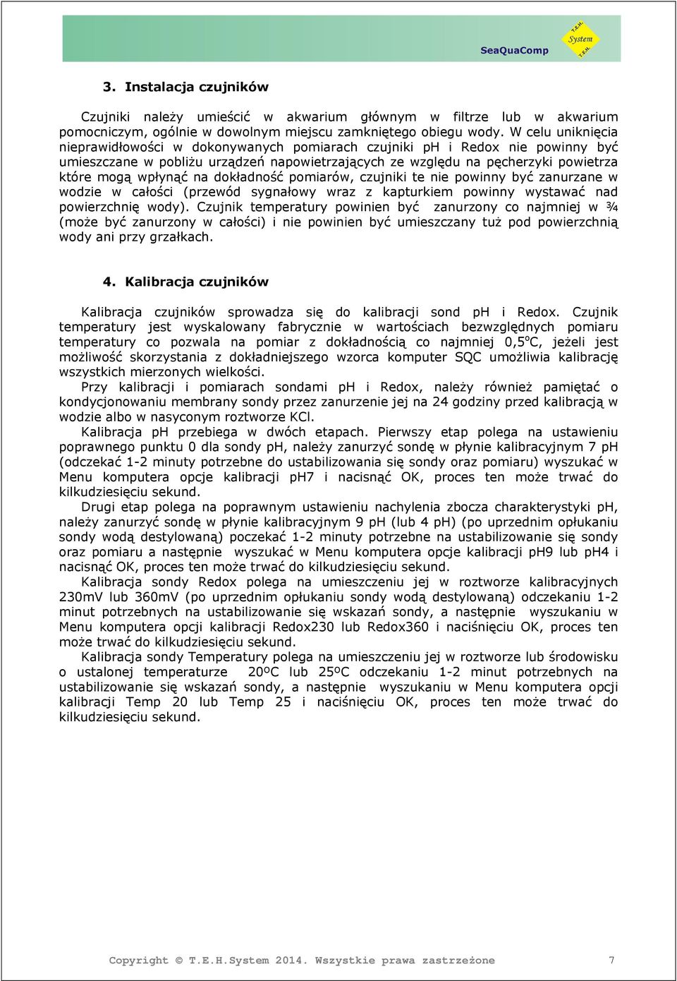 na dokładność pomiarów, czujniki te nie powinny być zanurzane w wodzie w całości (przewód sygnałowy wraz z kapturkiem powinny wystawać nad powierzchnię wody).