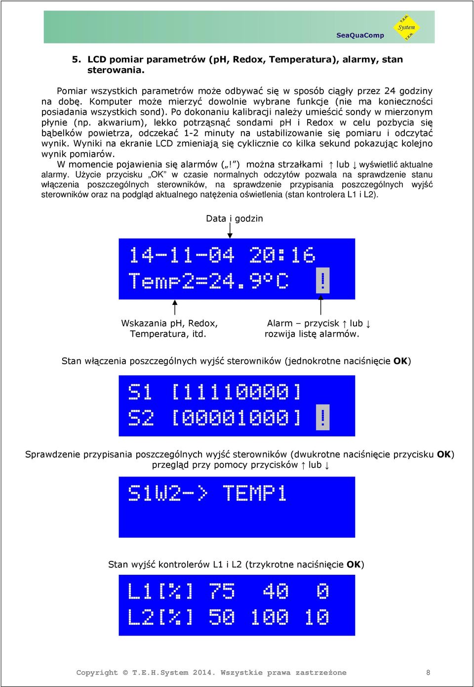 akwarium), lekko potrząsnąć sondami ph i Redox w celu pozbycia się bąbelków powietrza, odczekać 1-2 minuty na ustabilizowanie się pomiaru i odczytać wynik.