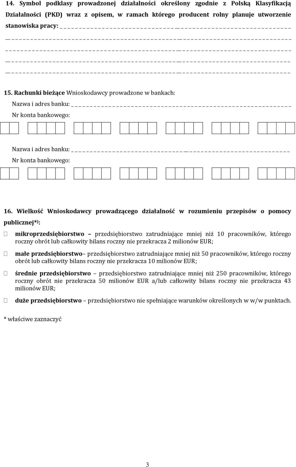 Wielkość Wnioskodawcy prowadzącego działalność w rozumieniu przepisów o pomocy publicznej* ) : mikroprzedsiębiorstwo przedsiębiorstwo zatrudniające mniej niż 10 pracowników, którego roczny obrót lub