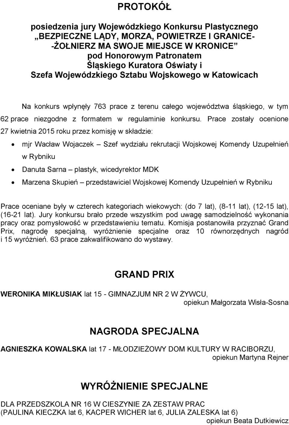 Prace zostały ocenione 27 kwietnia 2015 roku przez komisję w składzie: mjr Wacław Wojaczek Szef wydziału rekrutacji Wojskowej Komendy Uzupełnień w Rybniku Danuta Sarna plastyk, wicedyrektor MDK