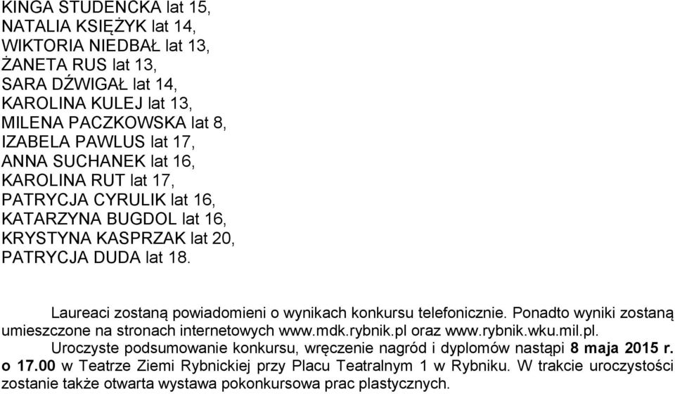 Laureaci zostaną powiadomieni o wynikach konkursu telefonicznie. Ponadto wyniki zostaną umieszczone na stronach internetowych www.mdk.rybnik.pl 