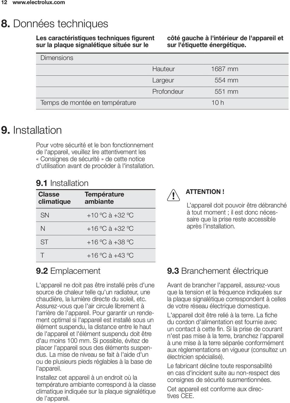 Installation Pour votre sécurité et le bon fonctionnement de l'appareil, veuillez lire attentivement les «Consignes de sécurité» de cette notice d'utilisation avant de procéder à l'installation. 9.