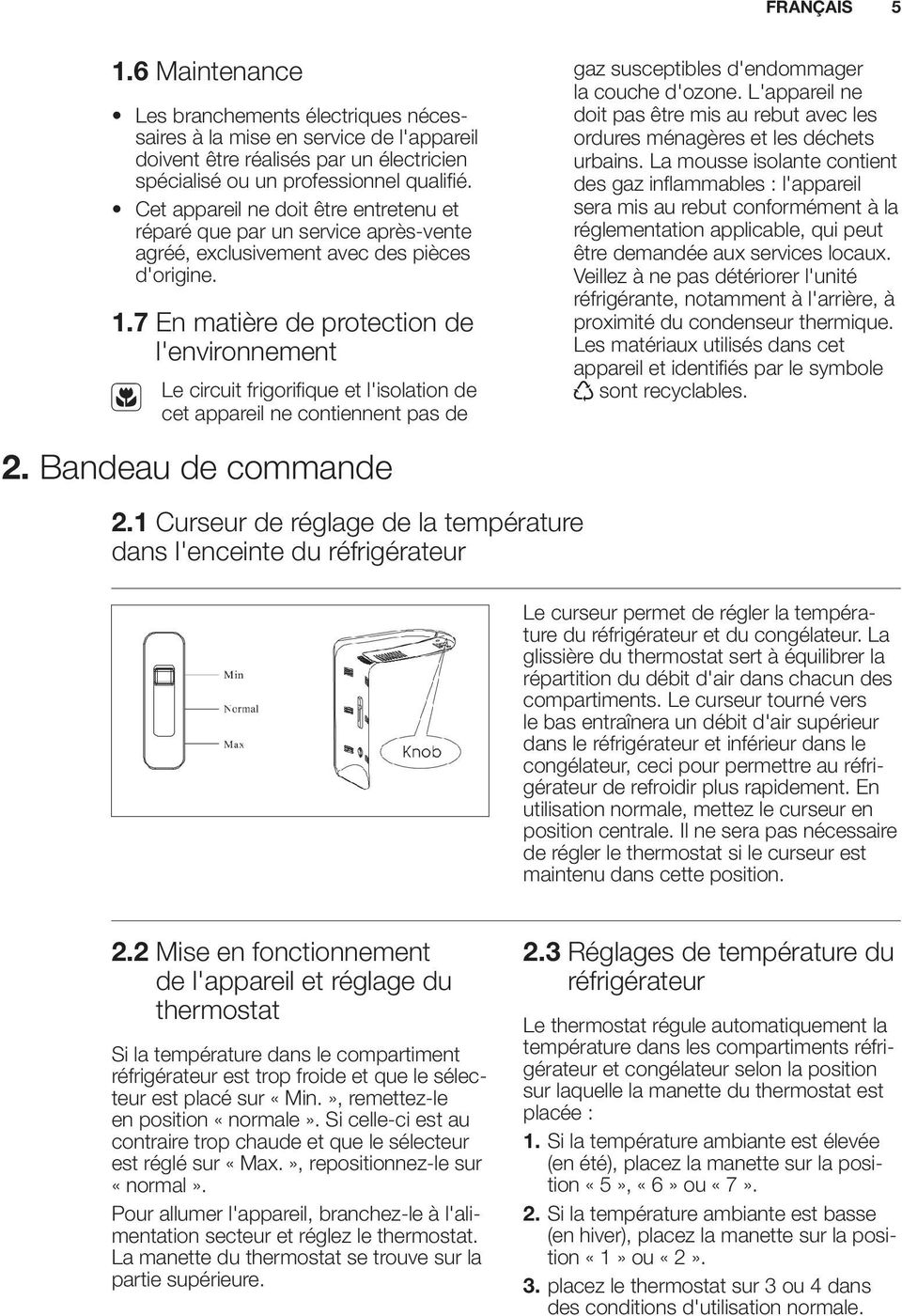 7 En matière de protection de l'environnement Le circuit frigorifique et l'isolation de cet appareil ne contiennent pas de 2. Bandeau de commande 2.