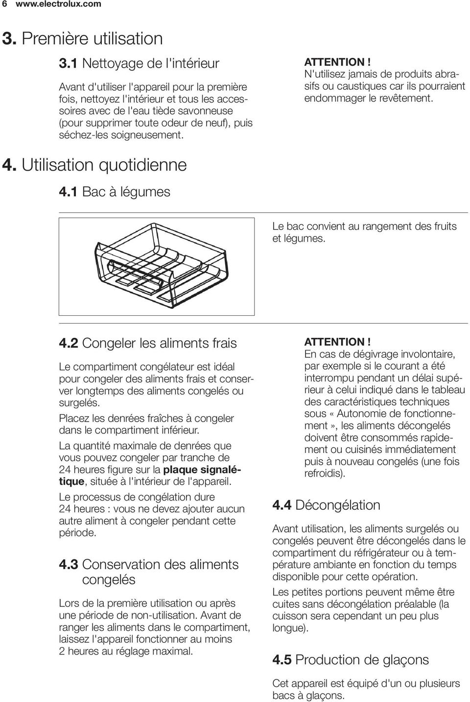 séchez-les soigneusement. ATTENTION! N'utilisez jamais de produits abrasifs ou caustiques car ils pourraient endommager le revêtement. 4. Utilisation quotidienne 4.