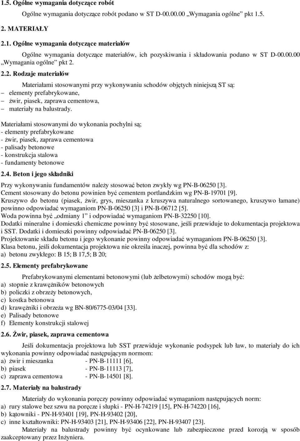 2.2. Rodzaje materiałów Materiałami stosowanymi przy wykonywaniu schodów objętych niniejszą ST są: elementy prefabrykowane, Ŝwir, piasek, zaprawa cementowa, materiały na balustrady.