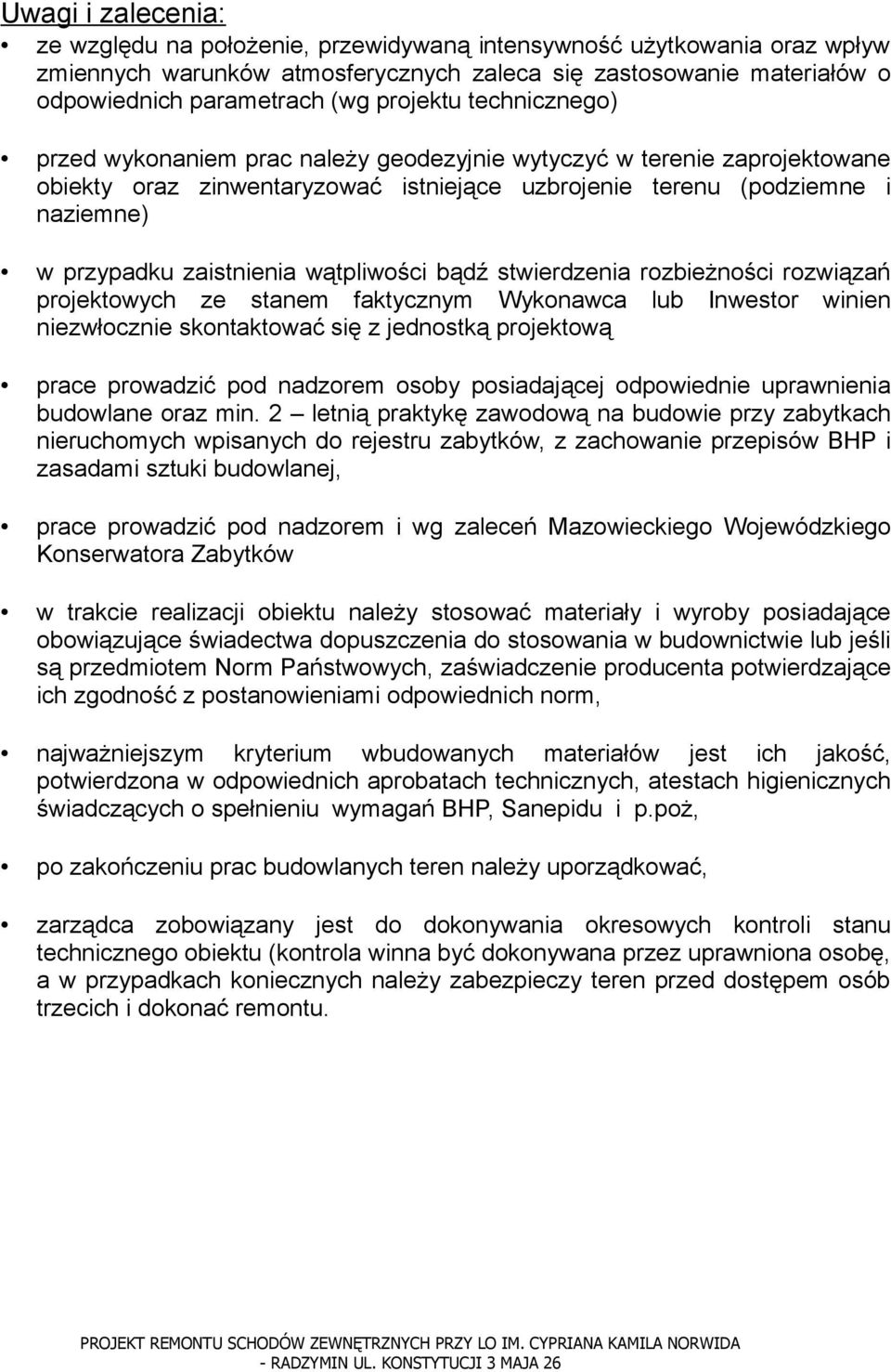 zaistnienia wątpliwości bądź stwierdzenia rozbieżności rozwiązań projektowych ze stanem faktycznym Wykonawca lub Inwestor winien niezwłocznie skontaktować się z jednostką projektową prace prowadzić