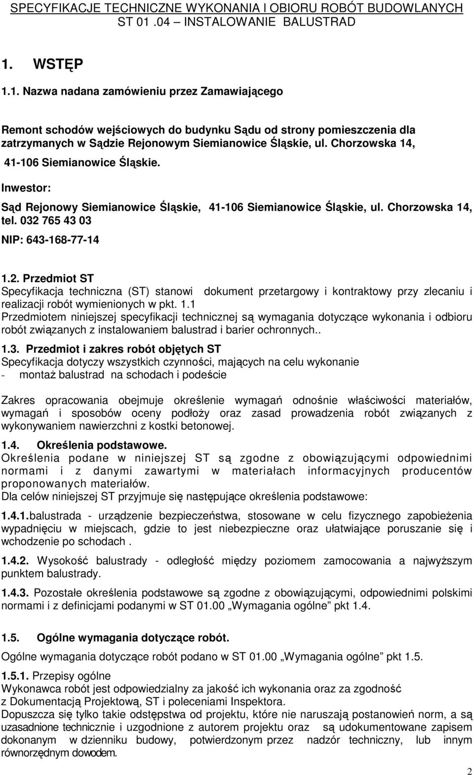 765 43 03 NIP: 643-168-77-14 1.2. Przedmiot ST Specyfikacja techniczna (ST) stanowi dokument przetargowy i kontraktowy przy zlecaniu i realizacji robót wymienionych w pkt. 1.1 Przedmiotem niniejszej specyfikacji technicznej są wymagania dotyczące wykonania i odbioru robót związanych z instalowaniem balustrad i barier ochronnych.