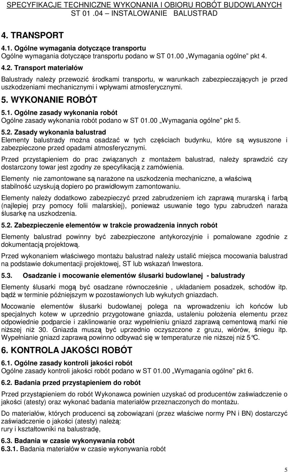 Ogólne zasady wykonania robót Ogólne zasady wykonania robót podano w ST 01.00 Wymagania ogólne pkt 5. 5.2.