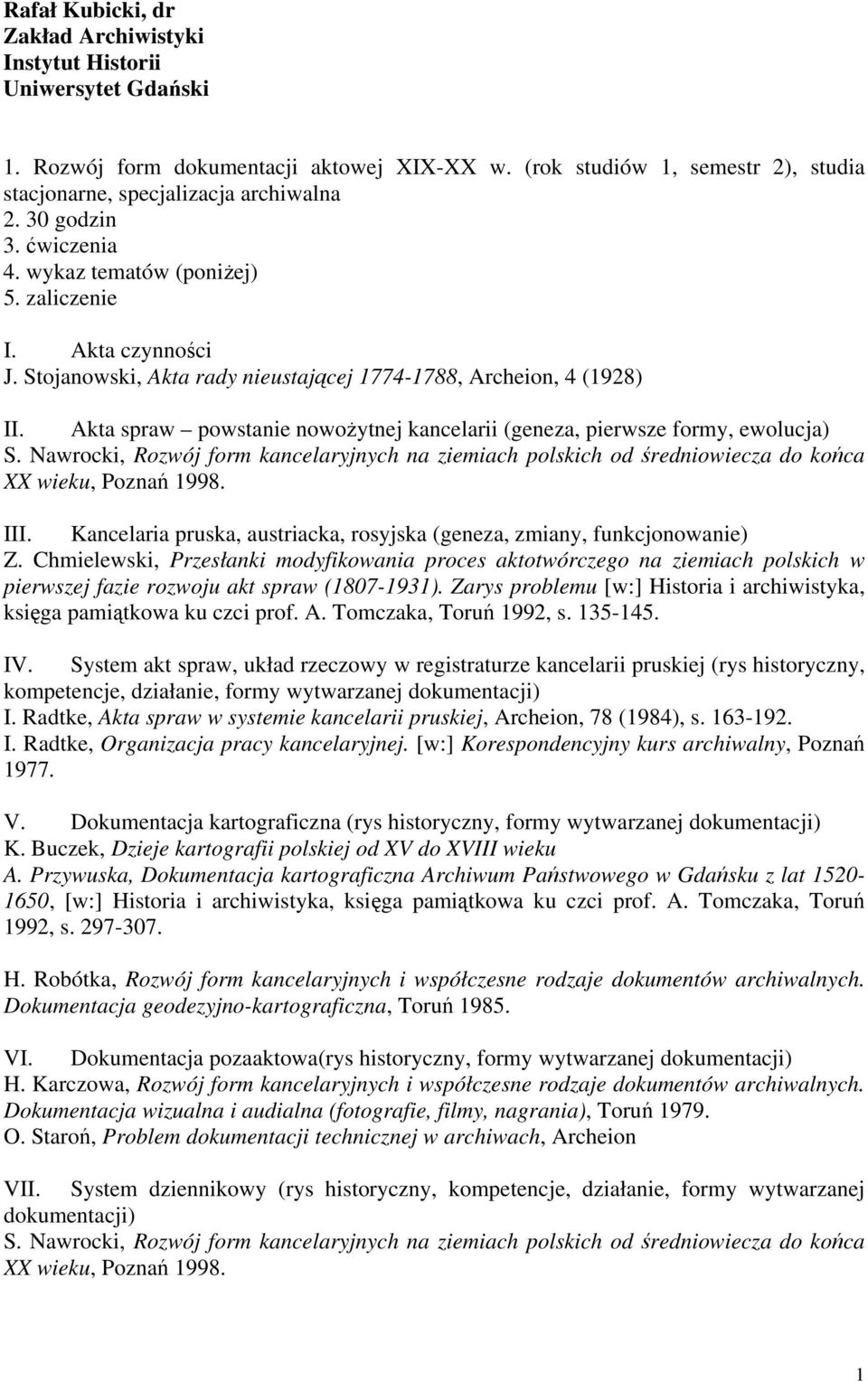 Akta spraw powstanie nowożytnej kancelarii (geneza, pierwsze formy, ewolucja) S. Nawrocki, Rozwój form kancelaryjnych na ziemiach polskich od średniowiecza do końca XX wieku, Poznań 1998. III.