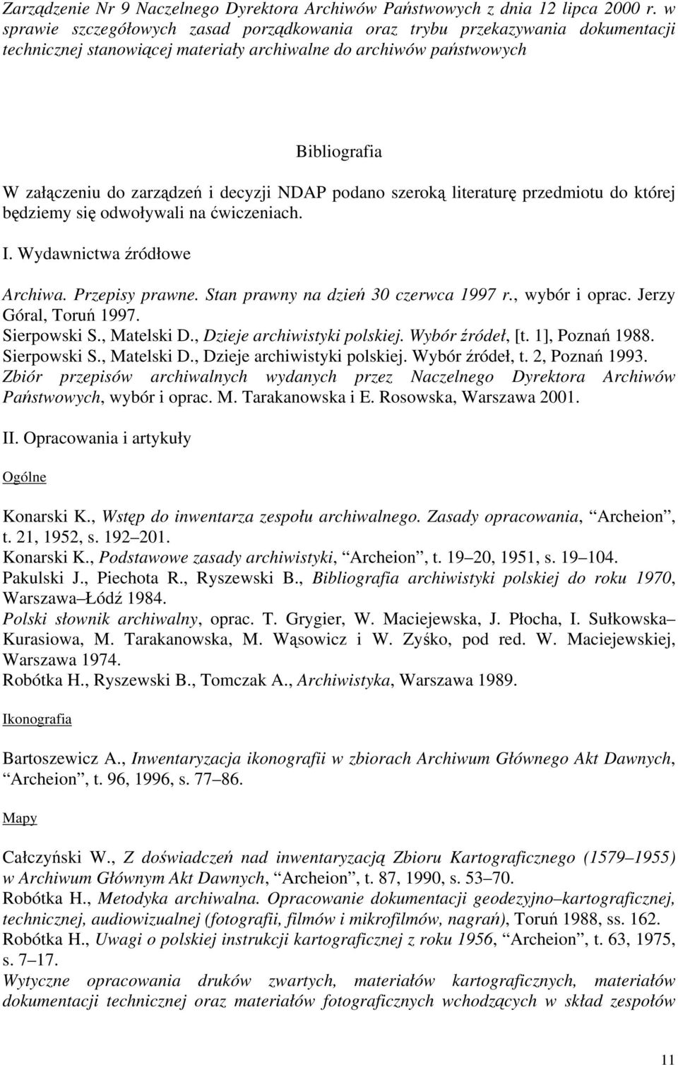 NDAP podano szeroką literaturę przedmiotu do której będziemy się odwoływali na ćwiczeniach. I. Wydawnictwa źródłowe Archiwa. Przepisy prawne. Stan prawny na dzień 30 czerwca 1997 r., wybór i oprac.