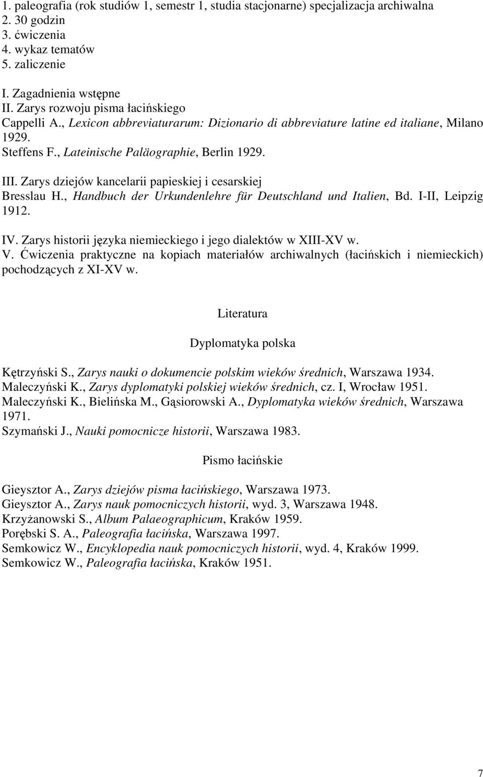 Zarys dziejów kancelarii papieskiej i cesarskiej Bresslau H., Handbuch der Urkundenlehre für Deutschland und Italien, Bd. I-II, Leipzig 1912. IV.