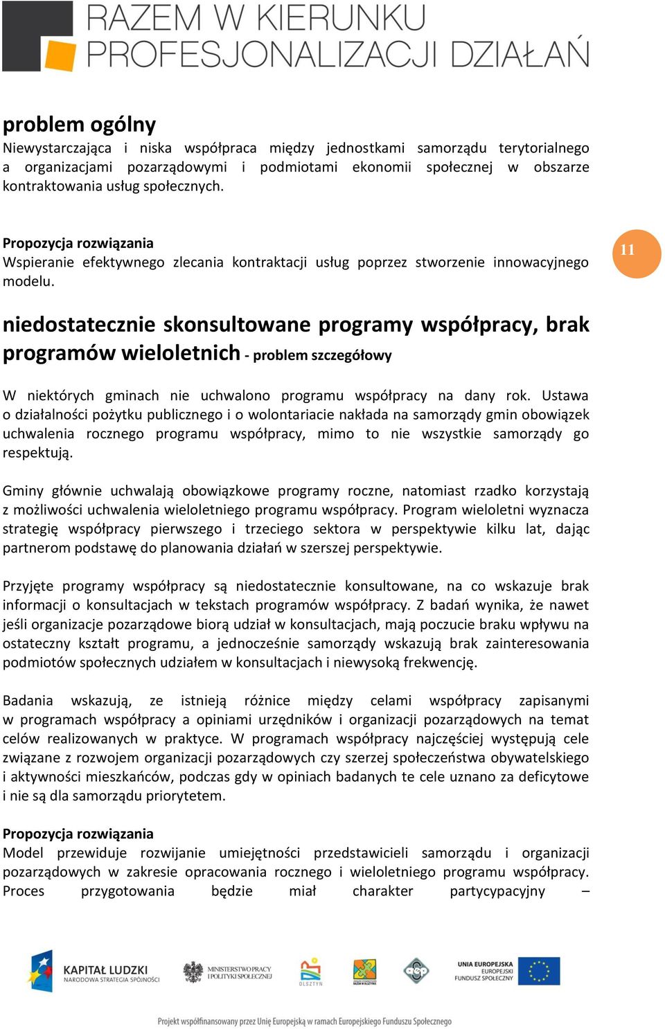 11 niedostatecznie skonsultowane programy współpracy, brak programów wieloletnich - problem szczegółowy W niektórych gminach nie uchwalono programu współpracy na dany rok.