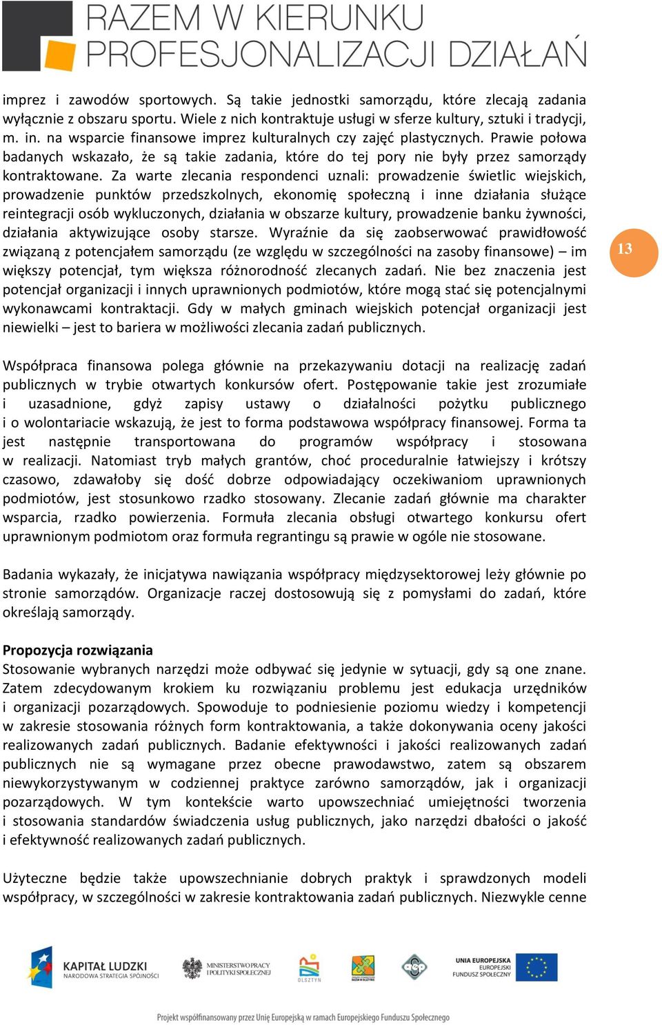 Za warte zlecania respondenci uznali: prowadzenie świetlic wiejskich, prowadzenie punktów przedszkolnych, ekonomię społeczną i inne działania służące reintegracji osób wykluczonych, działania w