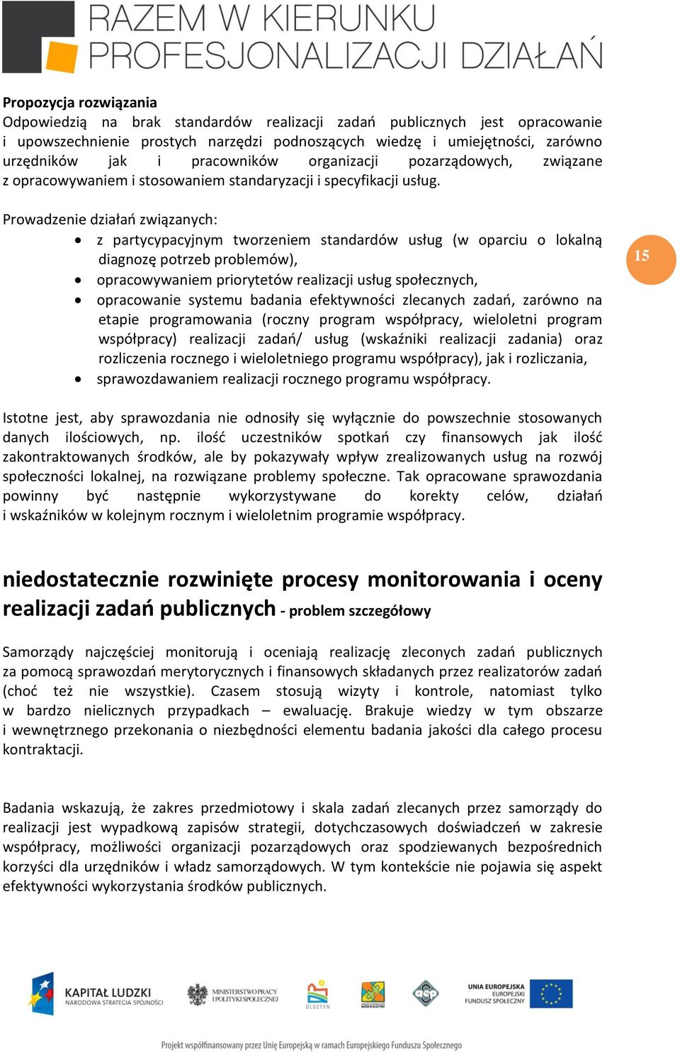 Prowadzenie działań związanych: z partycypacyjnym tworzeniem standardów usług (w oparciu o lokalną diagnozę potrzeb problemów), opracowywaniem priorytetów realizacji usług społecznych, opracowanie