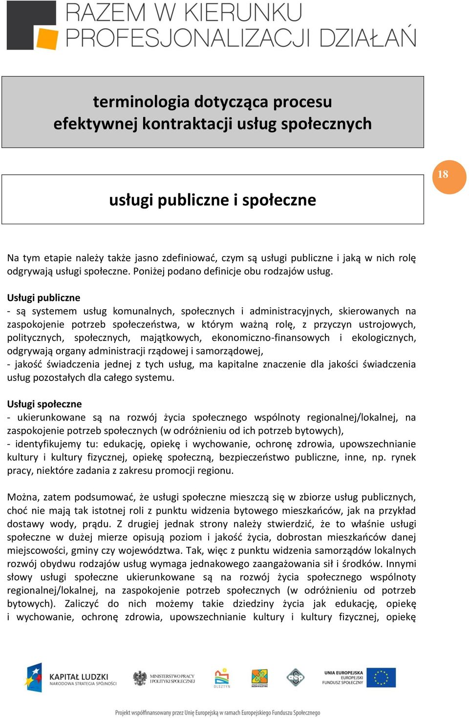 Usługi publiczne - są systemem usług komunalnych, społecznych i administracyjnych, skierowanych na zaspokojenie potrzeb społeczeństwa, w którym ważną rolę, z przyczyn ustrojowych, politycznych,