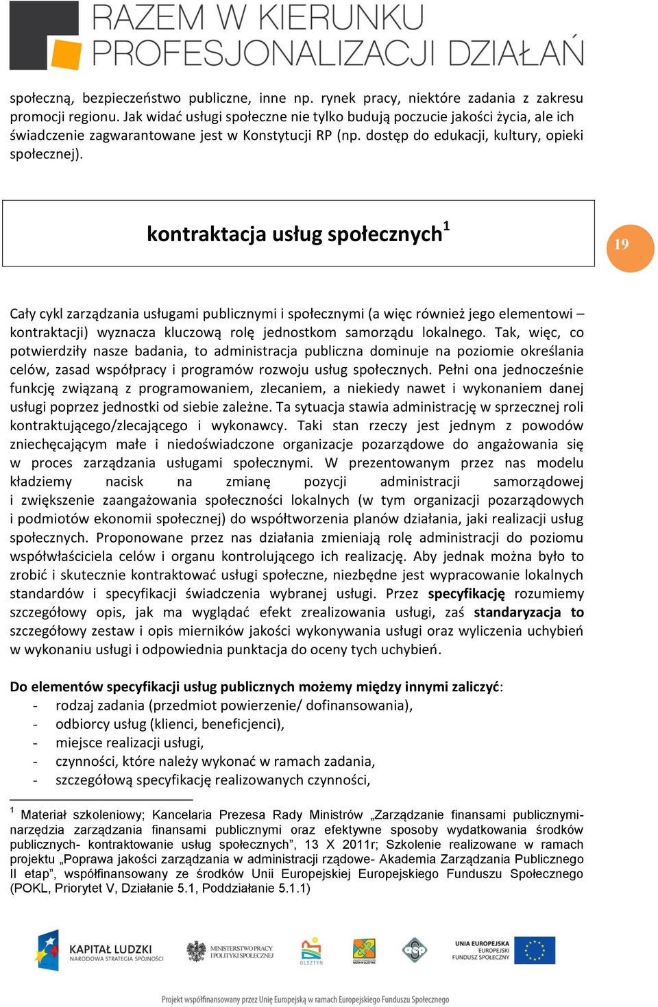 kontraktacja usług społecznych 1 19 Cały cykl zarządzania usługami publicznymi i społecznymi (a więc również jego elementowi kontraktacji) wyznacza kluczową rolę jednostkom samorządu lokalnego.