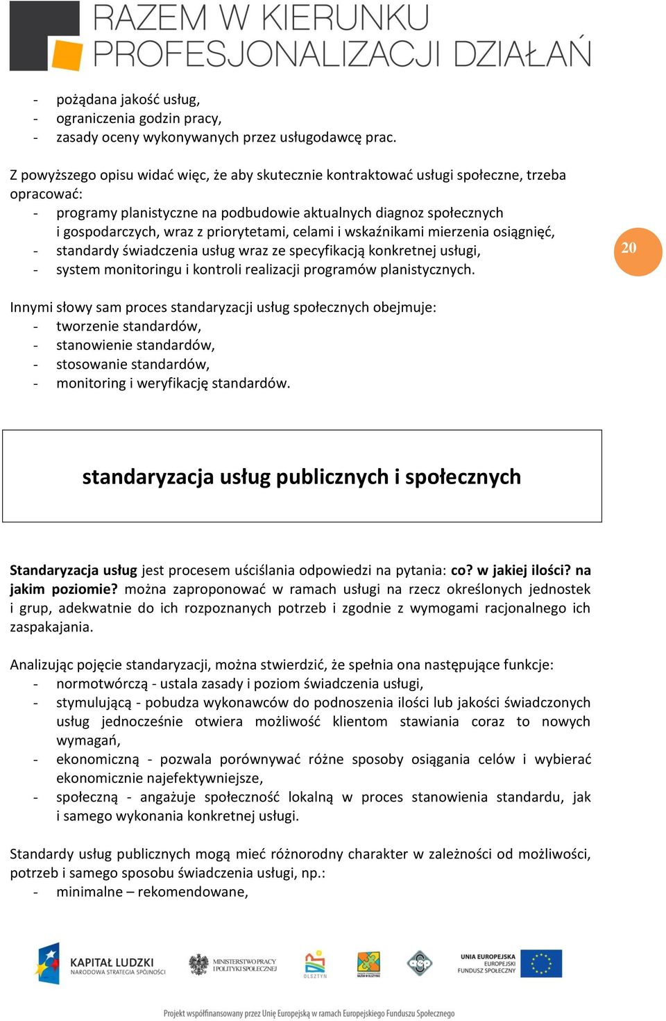 priorytetami, celami i wskaźnikami mierzenia osiągnięć, - standardy świadczenia usług wraz ze specyfikacją konkretnej usługi, - system monitoringu i kontroli realizacji programów planistycznych.