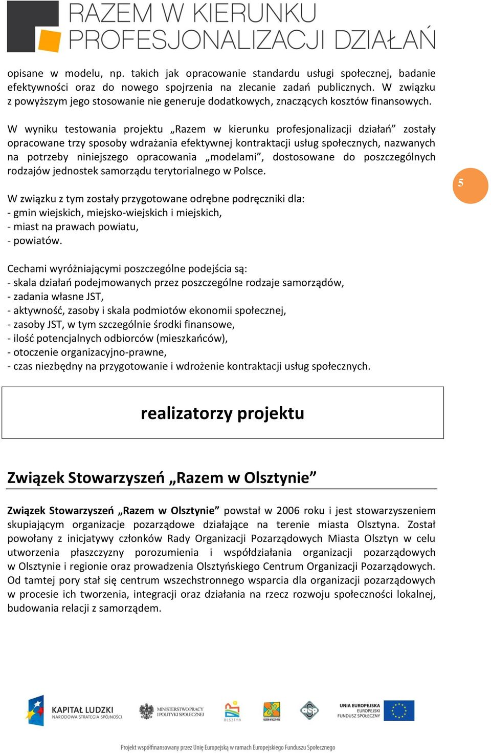 W wyniku testowania projektu Razem w kierunku profesjonalizacji działań zostały opracowane trzy sposoby wdrażania efektywnej kontraktacji usług społecznych, nazwanych na potrzeby niniejszego