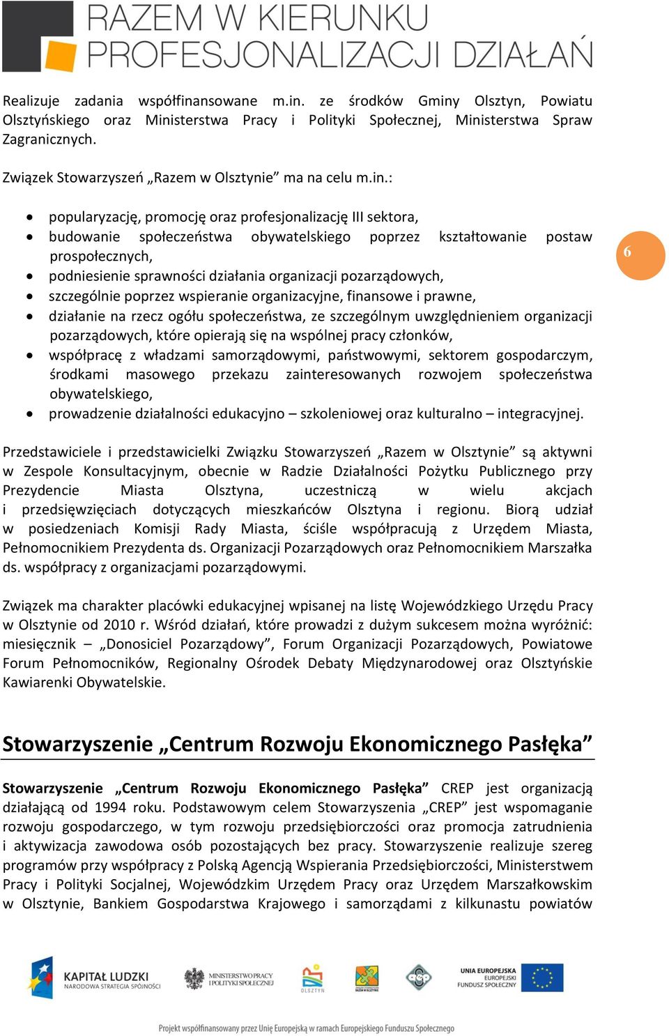 : popularyzację, promocję oraz profesjonalizację III sektora, budowanie społeczeństwa obywatelskiego poprzez kształtowanie postaw prospołecznych, podniesienie sprawności działania organizacji