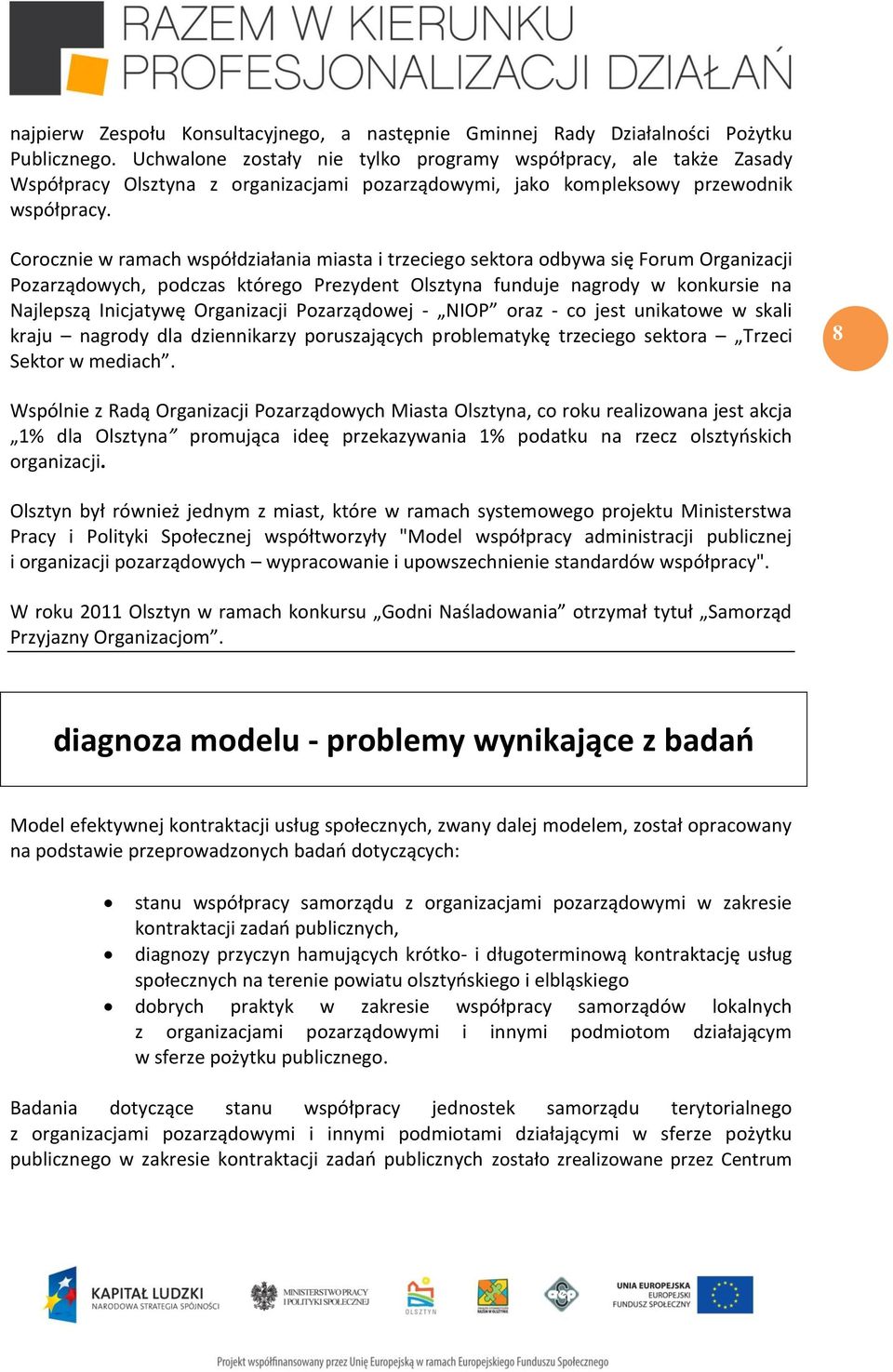 Corocznie w ramach współdziałania miasta i trzeciego sektora odbywa się Forum Organizacji Pozarządowych, podczas którego Prezydent Olsztyna funduje nagrody w konkursie na Najlepszą Inicjatywę