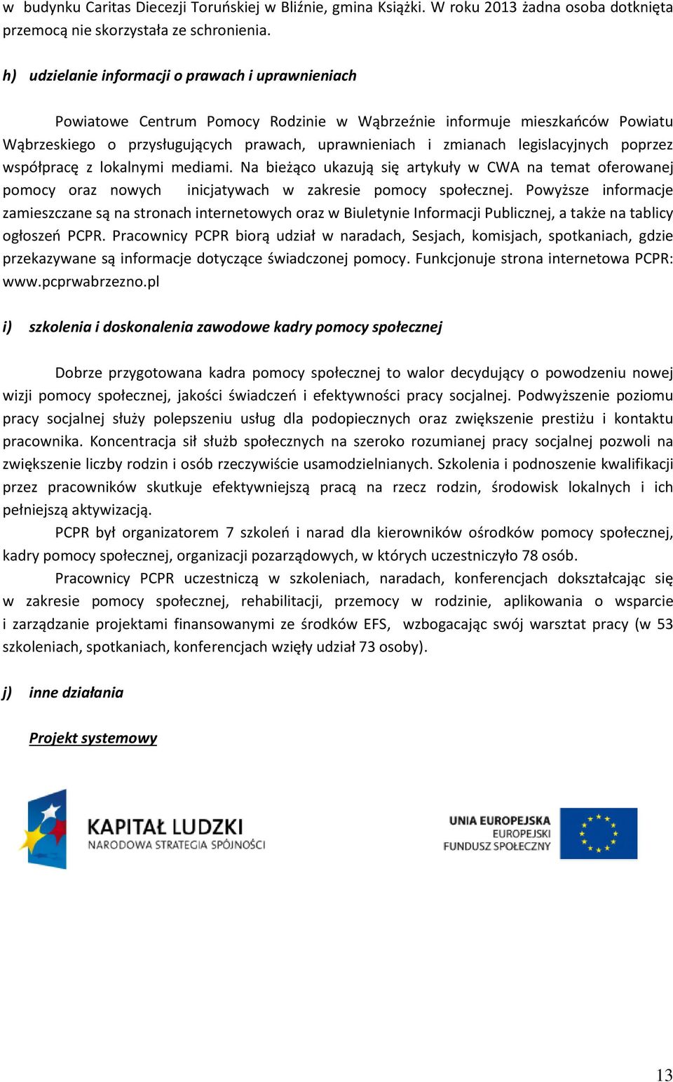 legislacyjnych poprzez współpracę z lokalnymi mediami. Na bieżąco ukazują się artykuły w CWA na temat oferowanej pomocy oraz nowych inicjatywach w zakresie pomocy społecznej.