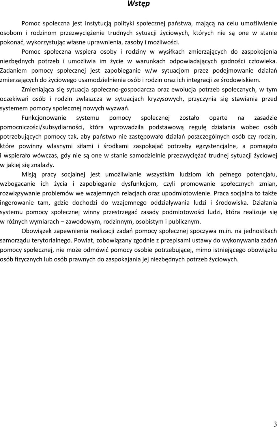 Pomoc społeczna wspiera osoby i rodziny w wysiłkach zmierzających do zaspokojenia niezbędnych potrzeb i umożliwia im życie w warunkach odpowiadających godności człowieka.