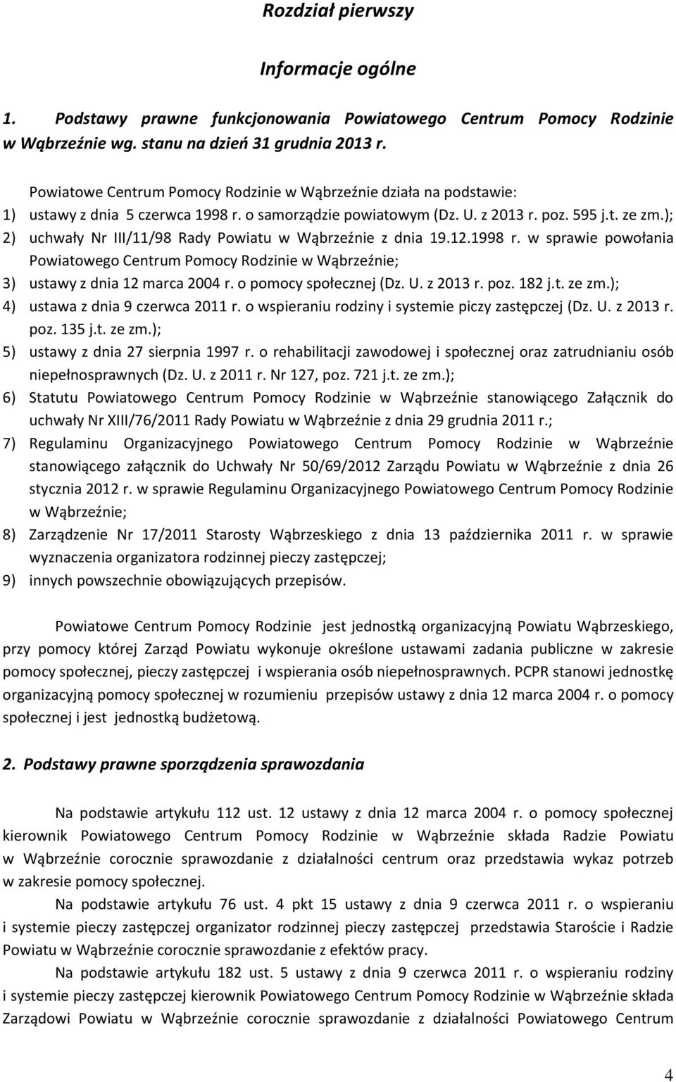 ); 2) uchwały Nr III/11/98 Rady Powiatu w Wąbrzeźnie z dnia 19.12.1998 r. w sprawie powołania Powiatowego Centrum Pomocy Rodzinie w Wąbrzeźnie; 3) ustawy z dnia 12 marca 2004 r.