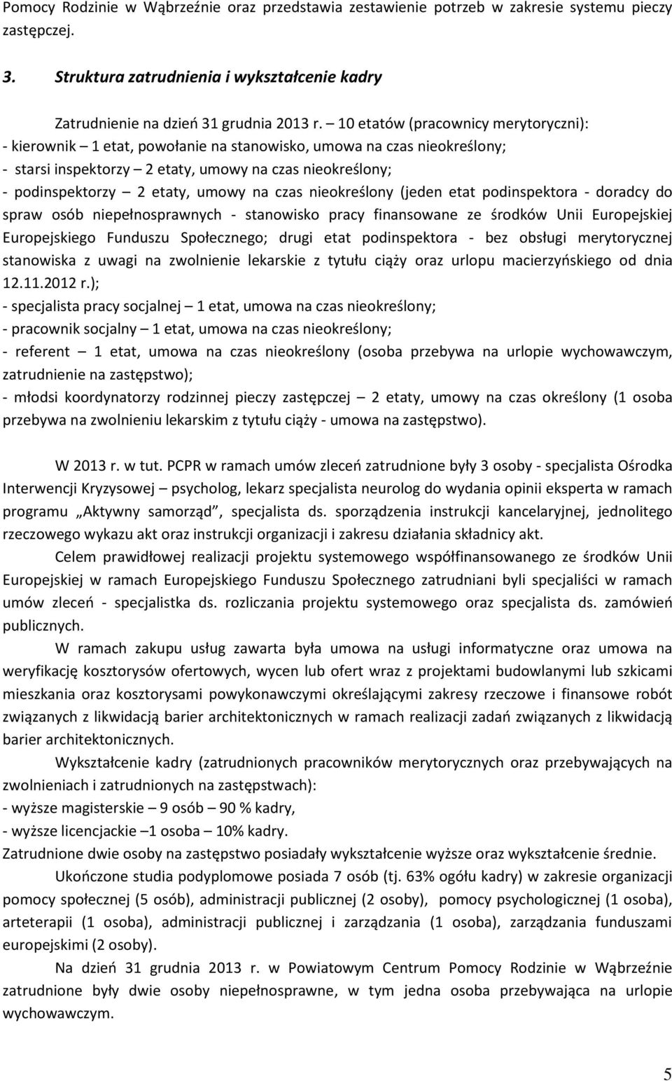 na czas nieokreślony (jeden etat podinspektora - doradcy do spraw osób niepełnosprawnych - stanowisko pracy finansowane ze środków Unii Europejskiej Europejskiego Funduszu Społecznego; drugi etat