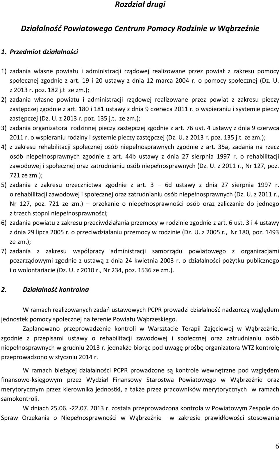 o pomocy społecznej (Dz. U. z 2013 r. poz. 182 j.t ze zm.); 2) zadania własne powiatu i administracji rządowej realizowane przez powiat z zakresu pieczy zastępczej zgodnie z art.