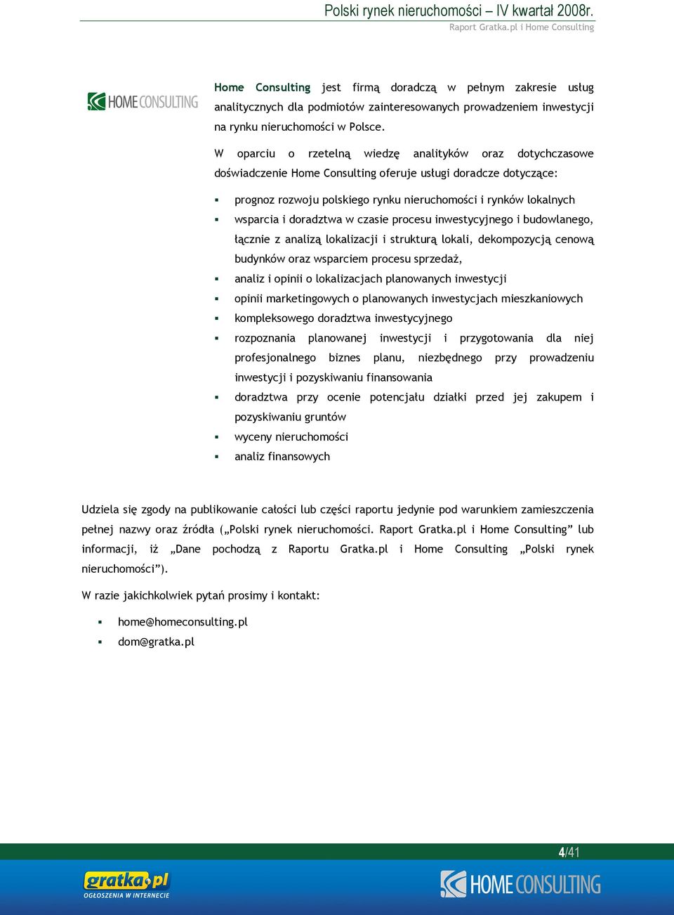 doradztwa w czasie procesu inwestycyjnego i budowlanego, łącznie z analizą lokalizacji i strukturą lokali, dekompozycją cenową budynków oraz wsparciem procesu sprzedaż, analiz i opinii o