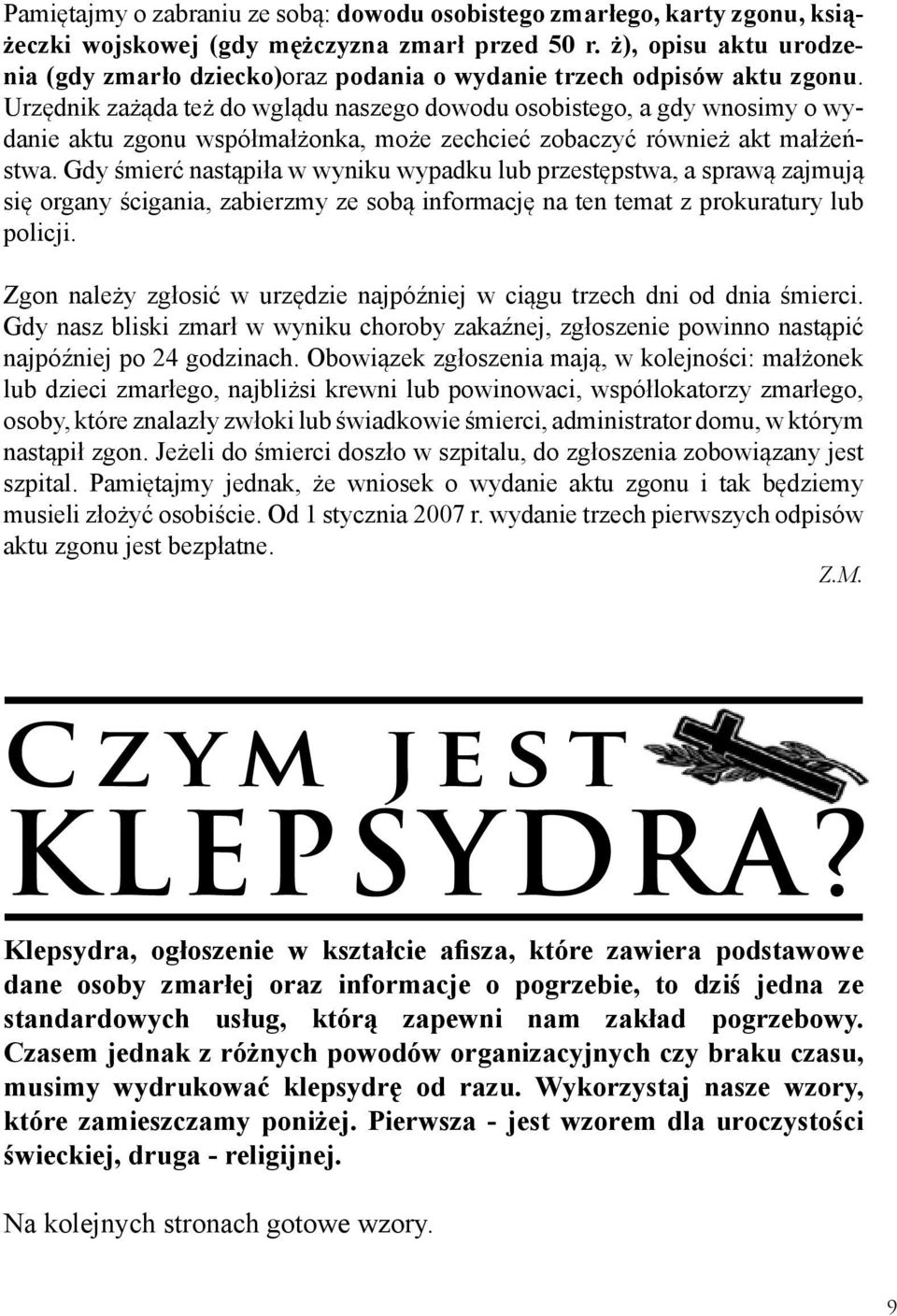 Urzędnik zażąda też do wglądu naszego dowodu osobistego, a gdy wnosimy o wydanie aktu zgonu współmałżonka, może zechcieć zobaczyć również akt małżeństwa.