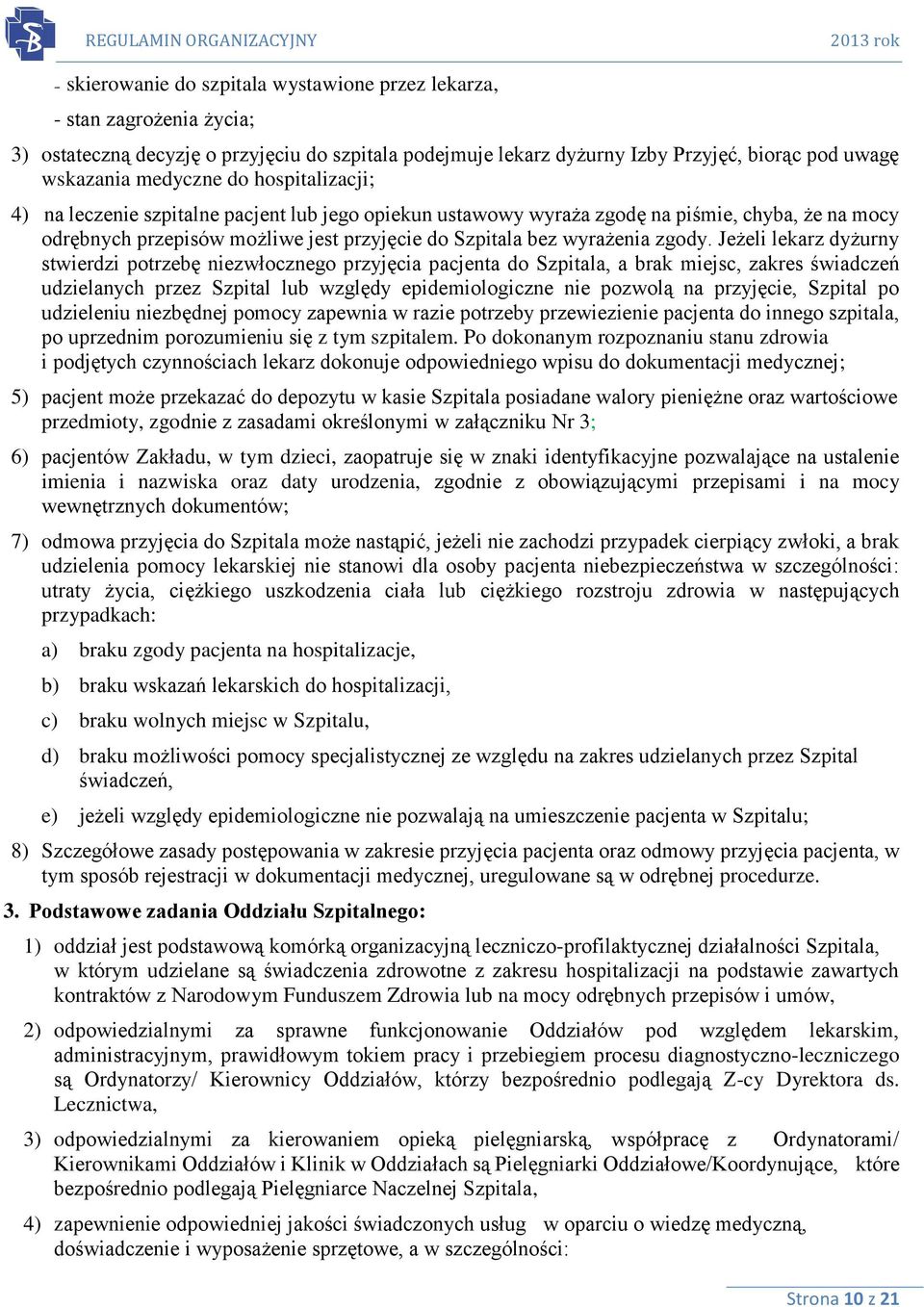 Jeżeli lekarz dyżurny stwierdzi potrzebę niezwłocznego przyjęcia pacjenta do Szpitala, a brak miejsc, zakres świadczeń udzielanych przez Szpital lub względy epidemiologiczne nie pozwolą na przyjęcie,