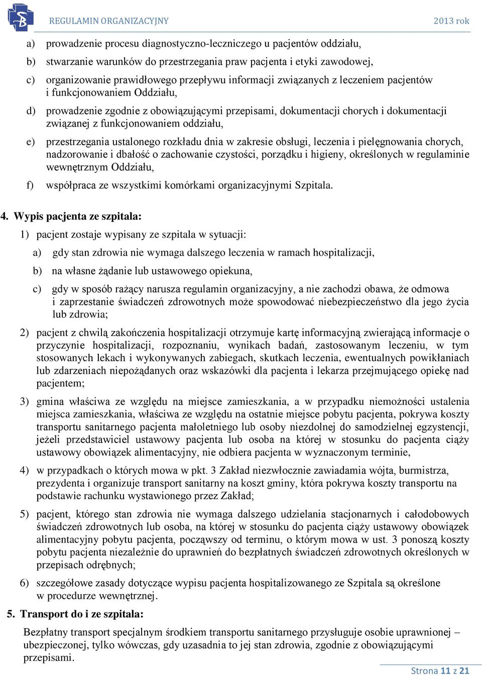 przestrzegania ustalonego rozkładu dnia w zakresie obsługi, leczenia i pielęgnowania chorych, nadzorowanie i dbałość o zachowanie czystości, porządku i higieny, określonych w regulaminie wewnętrznym