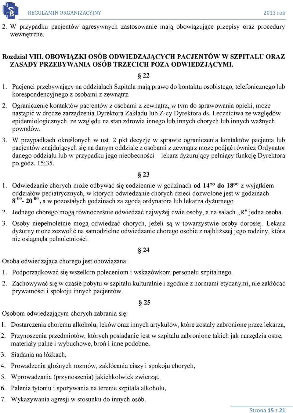 Pacjenci przebywający na oddziałach Szpitala mają prawo do kontaktu osobistego, telefonicznego lub korespondencyjnego z osobami z zewnątrz. 2.