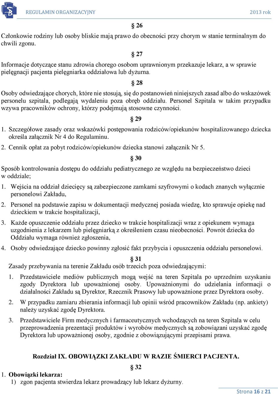 27 28 Osoby odwiedzające chorych, które nie stosują, się do postanowień niniejszych zasad albo do wskazówek personelu szpitala, podlegają wydaleniu poza obręb oddziału.