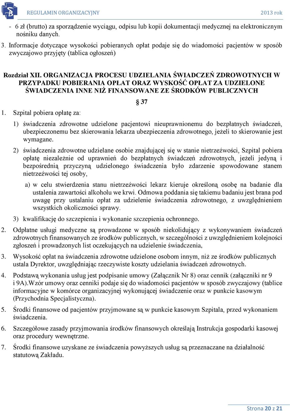 ORGANIZACJA PROCESU UDZIELANIA ŚWIADCZEŃ ZDROWOTNYCH W PRZYPADKU POBIERANIA OPŁAT ORAZ WYSKOŚĆ OPŁAT ZA UDZIELONE ŚWIADCZENIA INNE NIŻ FINANSOWANE ZE ŚRODKÓW PUBLICZNYCH 1.