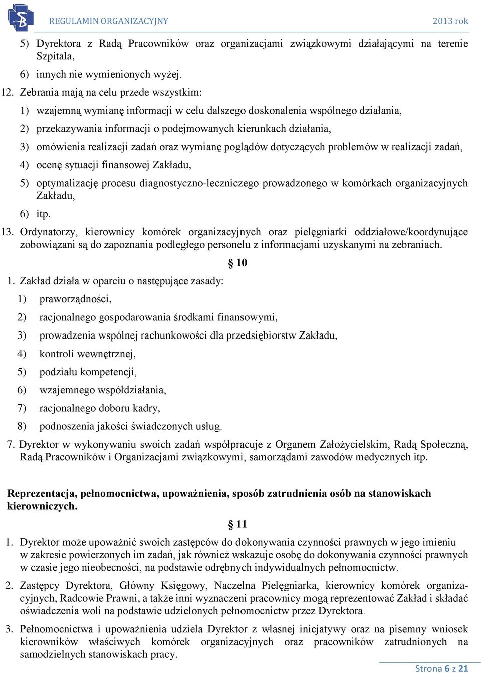 realizacji zadań oraz wymianę poglądów dotyczących problemów w realizacji zadań, 4) ocenę sytuacji finansowej Zakładu, 5) optymalizację procesu diagnostyczno-leczniczego prowadzonego w komórkach